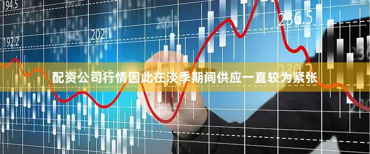 配资公司行情因此在淡季期间供应一直较为紧张