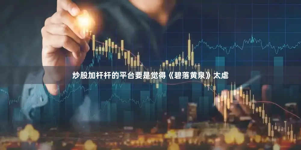 炒股加杆杆的平台要是觉得《碧落黄泉》太虐