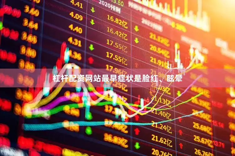 杠杆配资网站最早症状是脸红、眩晕